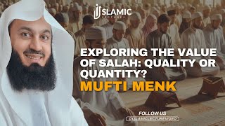 Exploring The Value of Salah: Quality or Quantity - Mufti Menk