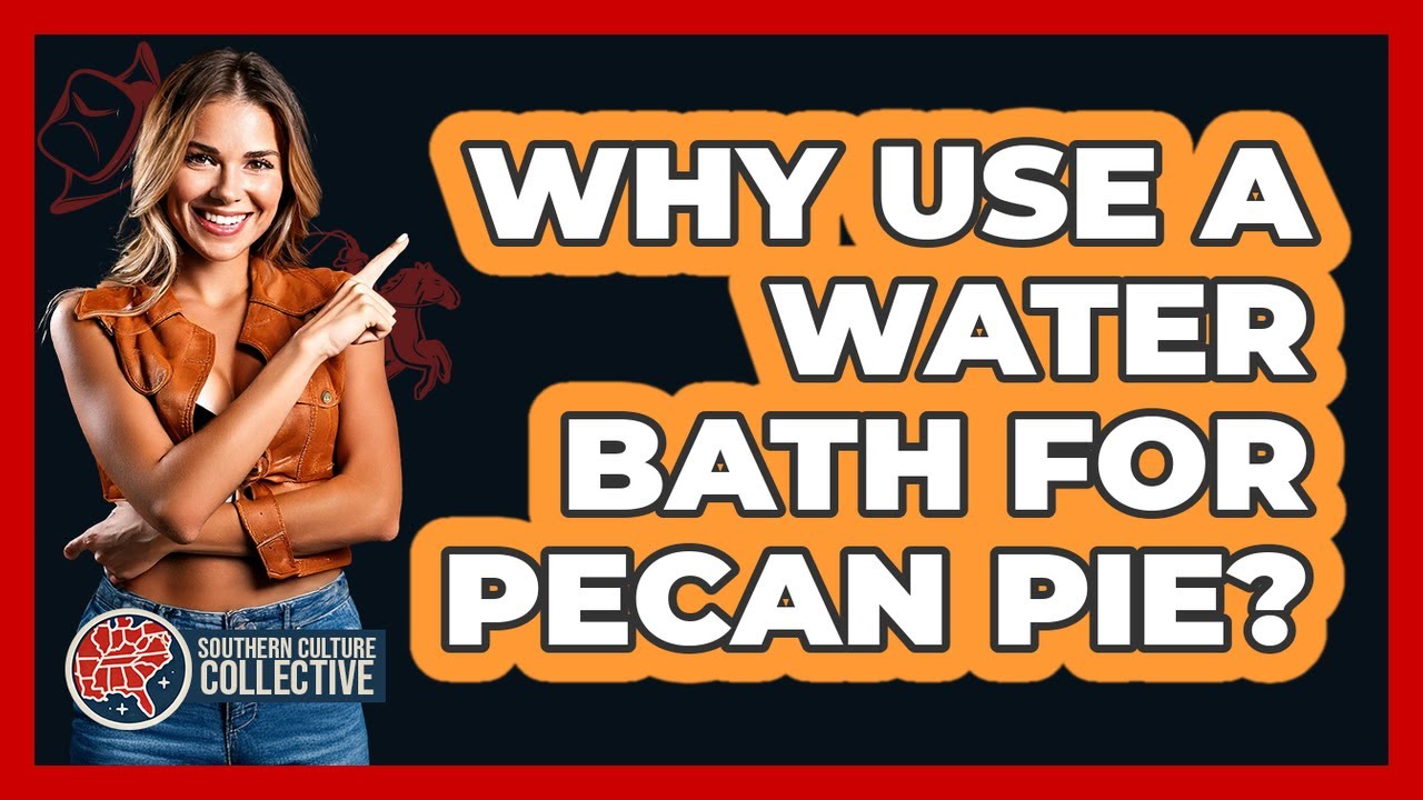 Why Use A Water Bath For Pecan Pie? - Southern Culture Collective