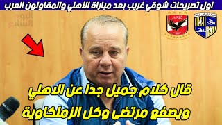 ماذا قال شوقي غريب ? بعد فوز الاهلي في مباراة الأهلي والمقاولون العرب اليوم في الدوري المصري