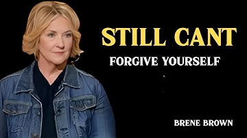 HOW TO FORGIVE YOURSELF FOR THINGS YOU STILL FILL GUILTY ABOUT BEST SPEECH BY BRENE BROWN