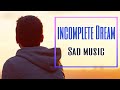 Sad music to cry incomplete dream
