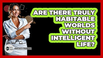 Are There Truly Habitable Worlds Without Intelligent Life? - Physics Frontier