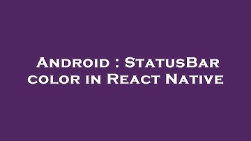 Android : StatusBar color in React Native