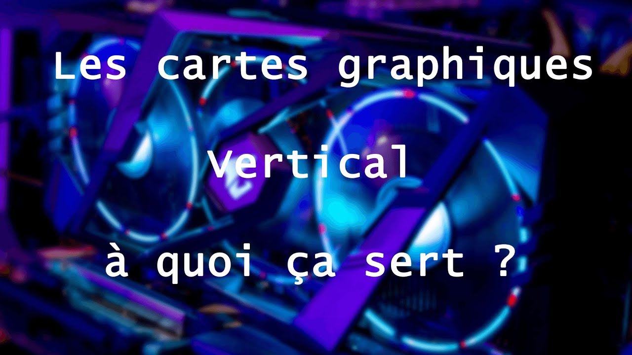 Les CARTES GRAPHIQUES vertical à QUOI ÇA SERT ? YouTube