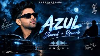 AZUL – Guru Randhawa | Slowed + Reverb | Lofi Vibes 🎧💙