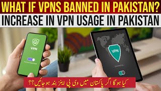 What If VPNs Banned in Pakistan? | Increase In VPN Usage