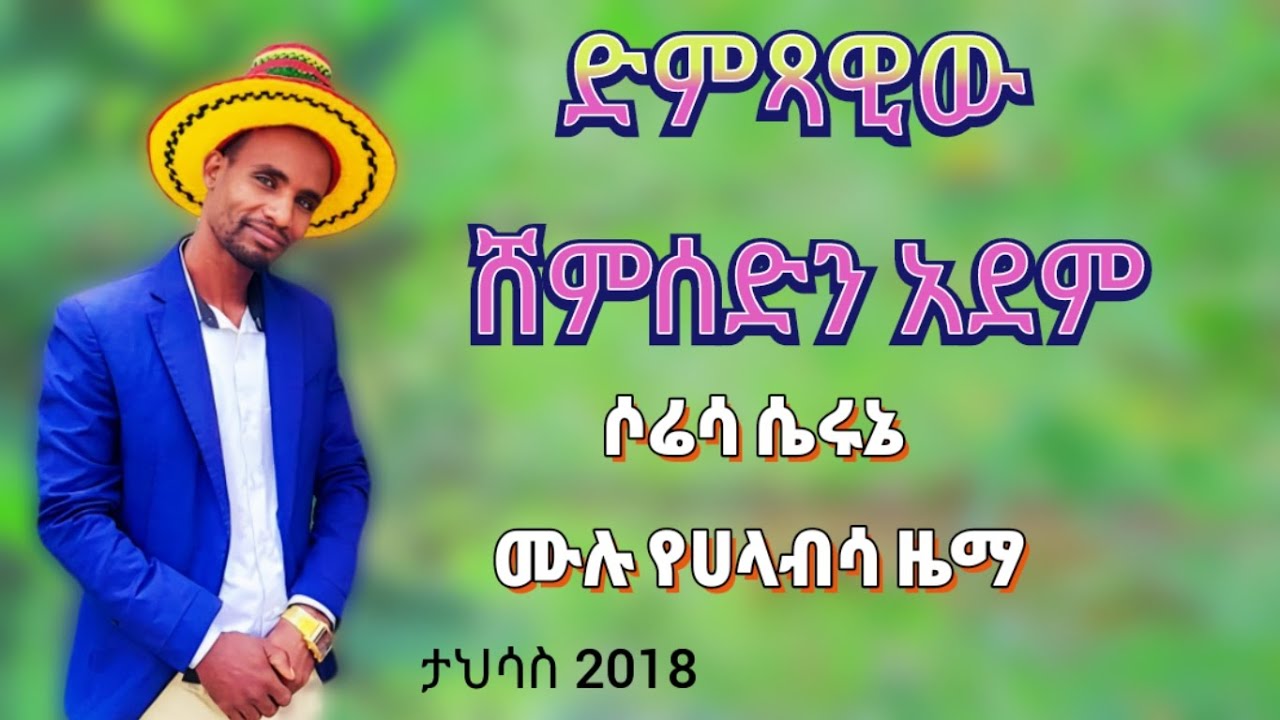 አርቲስት ድምጻዊ ሸምሰድን አደም አዲሱ ዜማ ሙሉ ተለቀቀ (ሶሬሳ ሴሩኔ)