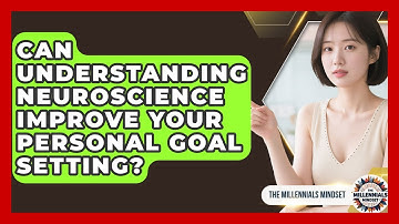 Can Understanding Neuroscience Improve Your Personal Goal Setting? - The Millennials Mindset
