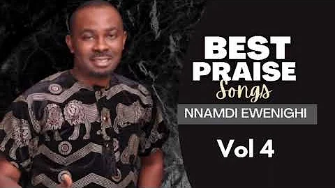 Best Praise Songs Vol 4 – Nnamdi Ewenighi |Latest Nigerian Gospel Music 2023