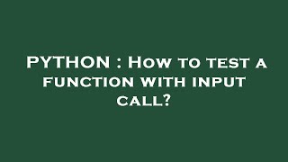 PYTHON : How to test a function with input call
