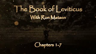 The Book of Leviticus Chapters 1-7 - Biblical Overview with Ron Matsen