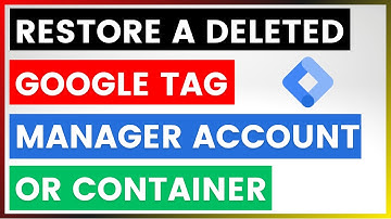 How To Restore A Deleted Google Tag Manager Account Or Container? [in 2025]