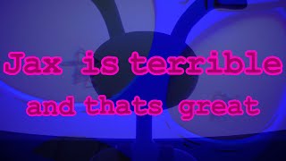 Jax is Terrible and thats Great A Brief Analysis