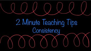 2 Minute Teaching Tips - Lesson 6 - Consistency