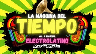 La Maquina Del Tiempo 2021 - Vol.3 ELECTRO LATINO MIX - by Oscar Herrera DJ