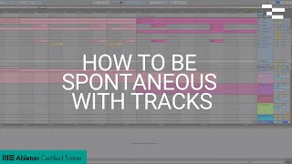 How to Be Spontaneous with Tracks in Ableton Live