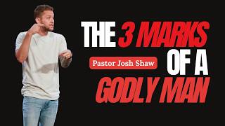 Reclaiming True Biblical Manhood: The 3 Marks of a Godly Man | Pastor Josh Shaw