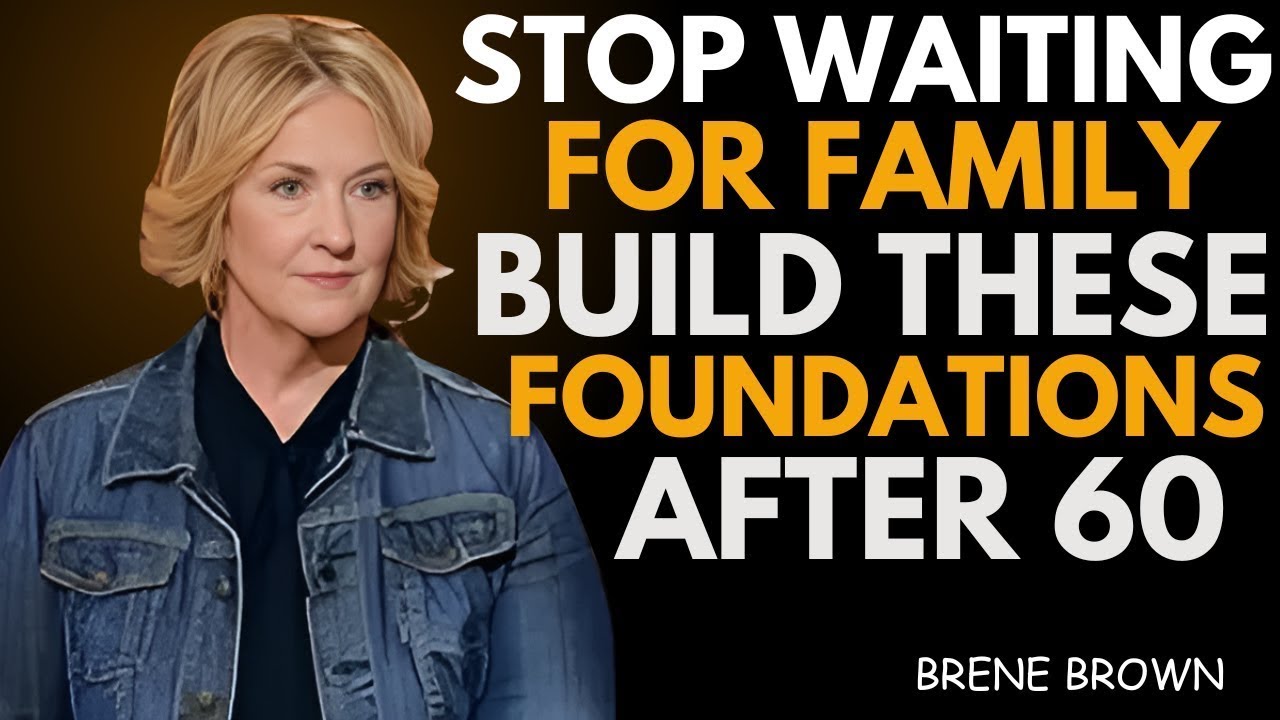 Stop Waiting for Family—Build These 5 Life Foundations After 60 | Brené Brown Best Speech