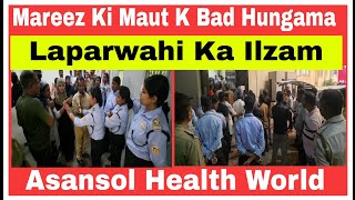 Asansol Health World Par Laga Laparwahi Ka Ilzam Mareez Ki Maut K Bad Hungama