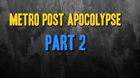 METRO POST APOCOLYPSE - Part 2 : "To the Surface!"