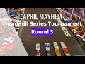 64 Car Tournament - APRIL MAYHEM - Round 3, Treadmill Series