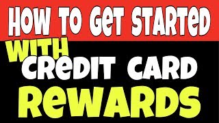 How To Get Started with Credit Card Rewards