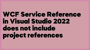 WCF Service Reference in Visual Studio 2022 does not include project references  (1 answer)