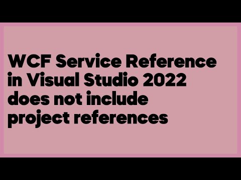 WCF Service Reference in Visual Studio 2022 does not include project references  (1 answer)