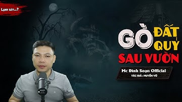 Đọc Truyện Ma : GÒ ĐẤT QUỶ SAU VƯỜN - Truyện ma làng quê mới về MẢNH ĐẤT OAN NGHIỆT MC Đình Soạn Kể