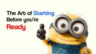 the art of starting before you are ready