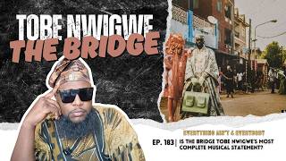 Is THE BRIDGE Tobe Nwigwe’s Most Complete Musical Statement? #tobenwigwe