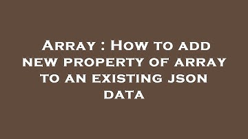 Array : How to add new property of array to an existing json data