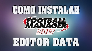 COMO INSTALAR O EDITOR DATA NO FOOTBALL MANAGER 2017
