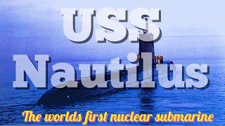 USS Nautilus- The worlds first nuclear powered vessel