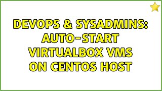 DevOps & SysAdmins: Auto-start VirtualBox VMs on CentOS host (2 Solutions!!)