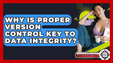 Why Is Proper Version Control Key To Data Integrity? - Crisis Response Coach