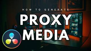 How to Generate Proxy Media in DaVinci Resolve for Faster Performance