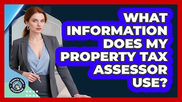 What Information Does My Property Tax Assessor Use? - Property Taxes Uncovered