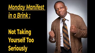 Monday Manifest in a Brink - Not Taking Yourself Too Seriously - Anthony Brinkley