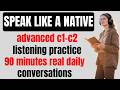 Advanced English Listening Practice C1–C2 | 90 Minutes of Real Daily Conversations for FluencyNow