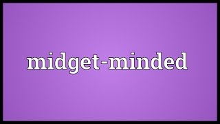Midget-minded Meaning