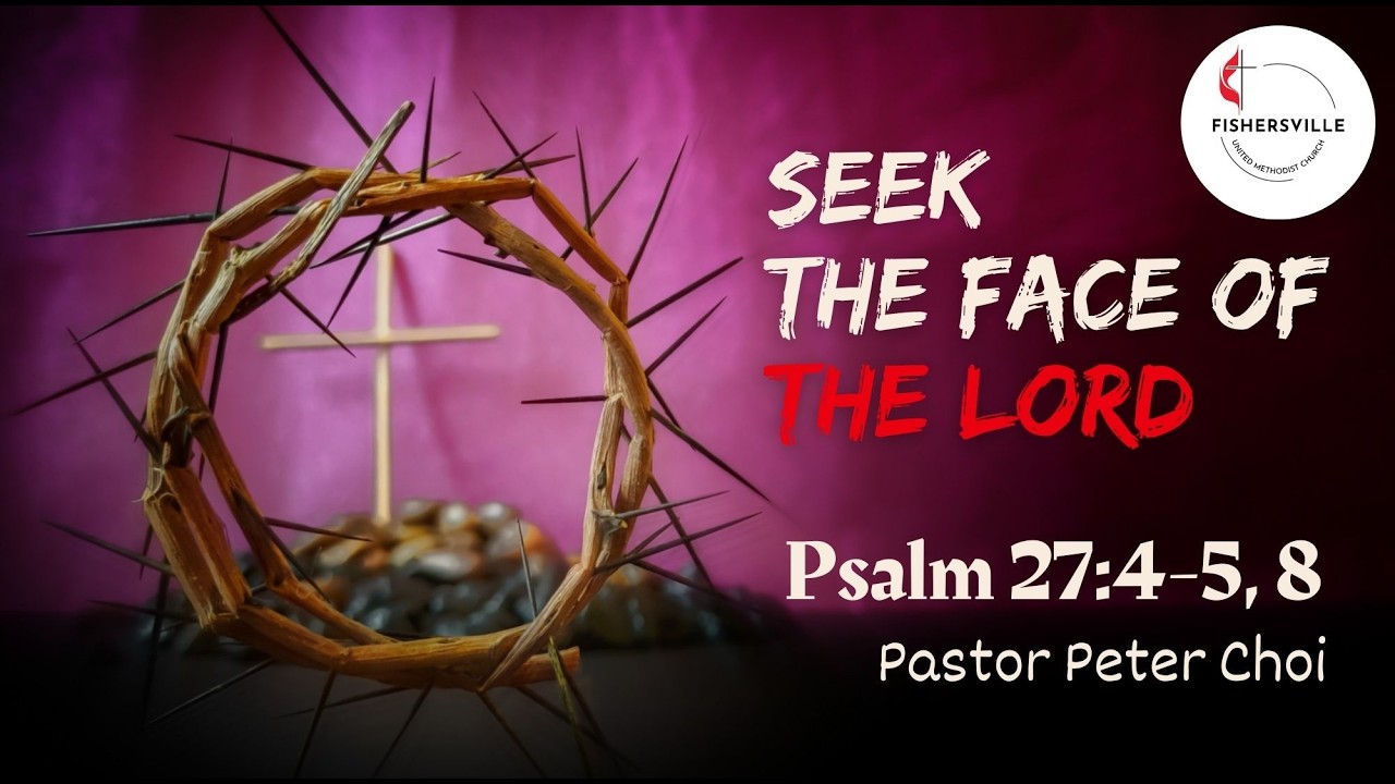 Seek the Face of the Lord - Psalm 27:4-5, 8