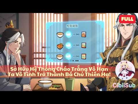 [Full] Sở Hữu Hệ Thống Cháo Trắng Vô Hạn, Ta Vô Tình Trở Thành Bá Chủ Thiên Hạ! | CibiiSub