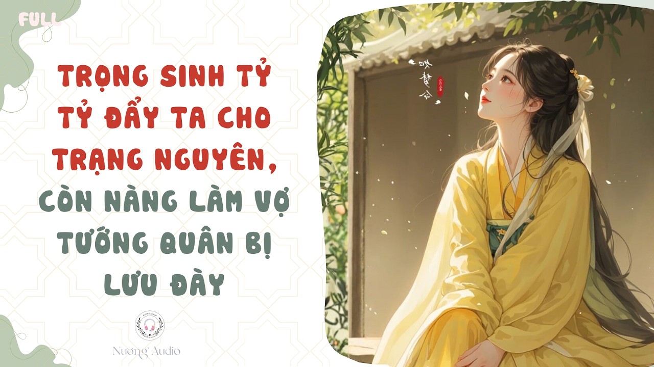 Audio truyện FULL | TRỌNG SINH TỶ TỶ ĐẨY TA CHO TRẠNG NGUYÊN CÒN NÀNG LÀM VỢ TƯỚNG QUÂN BỊ LƯU ĐÀY