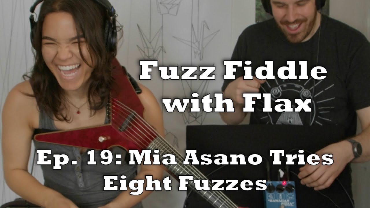 Fuzz Fiddle with Flax Ep. 19: Mia Asano Tries Eight Fuzzes