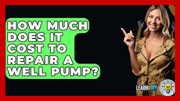 How Much Does It Cost To Repair A Well Pump? - LearnToDIY360.com