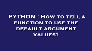 PYTHON : How to tell a function to use the default argument values