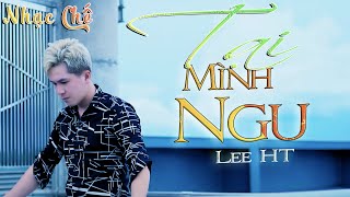 TẠI MÌNH NGU - LEE HT ( Sống Vì Anh Em Là Khôn Hay Dại ) [ NHẠC HẾ 9X NGÀY XƯA, CỰC HAY ]