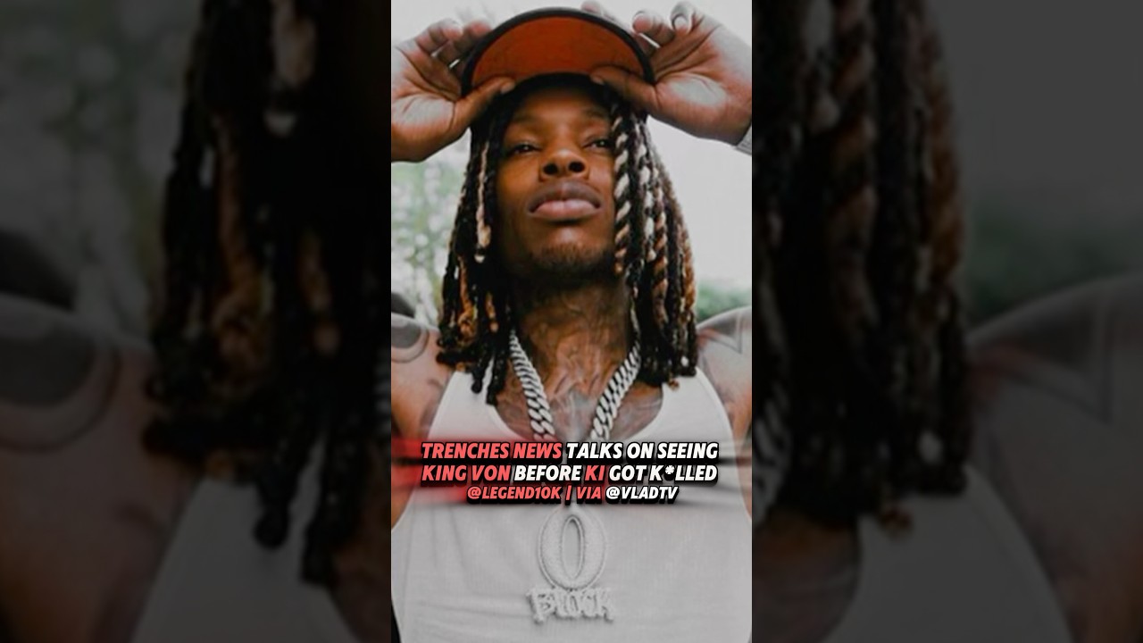 Trenches News talks on seeing King Von before KI got K*lled 