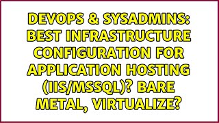 Best infrastructure configuration for application hosting (IIS/MSSQL)? Bare Metal, Virtualize?